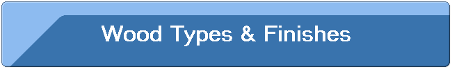 Wood Types & Finishes
